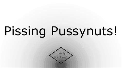 pissing pussynuts youtube