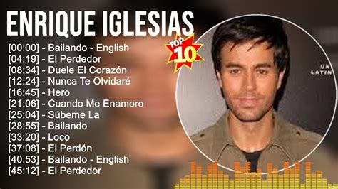 Enrique Iglesias Greatest Hits Top 100 Artists To Listen In 2022
