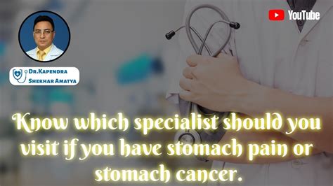 Stomach Cancer Which Specialist To See For Stomach Pain Dr Kapendra