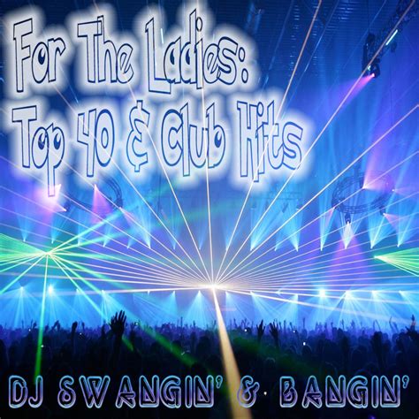 For The Ladies Top 40 And Club Mixshow Dj Swangin And Bangins Podcast