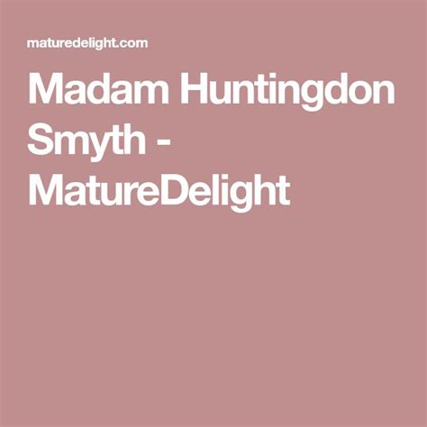 Madam Huntingdon Smyth Maturedelight