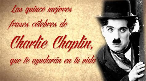 Las 15 Mejores Frases Célebres De Charlie Chaplin Que Te Ayudarán En Tu Vida Youtube
