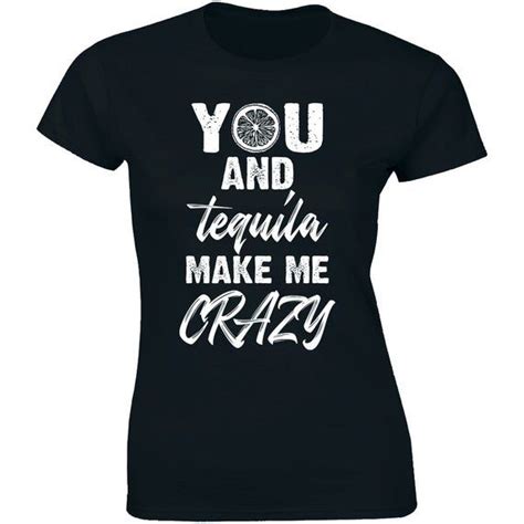 You And Tequila Make Me Crazy T Shirt Alcohol Music Country Etsy