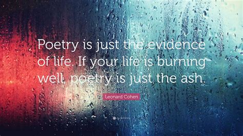 Leonard Cohen Quote “poetry Is Just The Evidence Of Life If Your Life