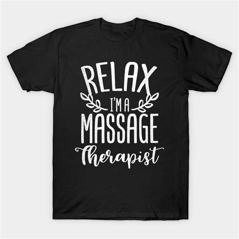 Massage Therapist Shirt Relax Im A Massage Therapist T Relax Im A
