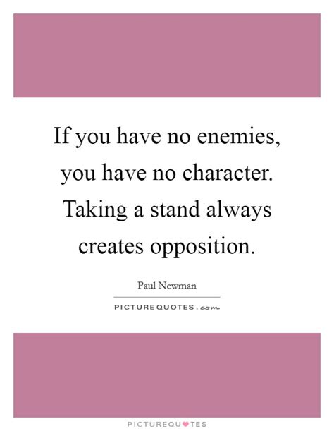 Maybe you would like to learn more about one of these? If you have no enemies, you have no character. Taking a stand... | Picture Quotes
