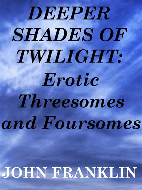 Deeper Shades Of Twilight Erotic Threesomes And Foursomes Kindle Edition By Franklin John