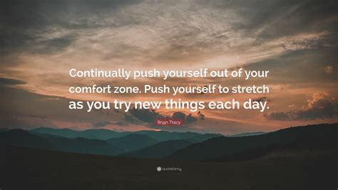 brian tracy quote “continually push yourself out of your comfort zone push yourself to stretch