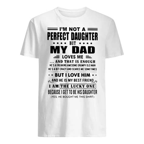 Im Not A Perfect Daughter But My Dad Loves Me And That Is Enough Tee Shirt
