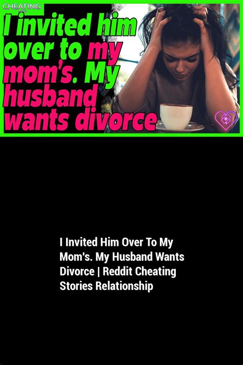 I Invited Him Over To My Moms My Husband Wants Divorce Reddit Cheating Stories Relationship