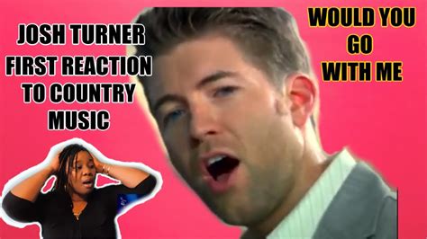 First Reaction To Country Music Josh Turnerwould You Go With Me