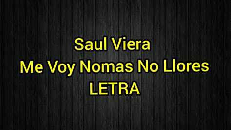 Saul Viera Me Voy Nomas No Llores Letra Lyrics Youtube