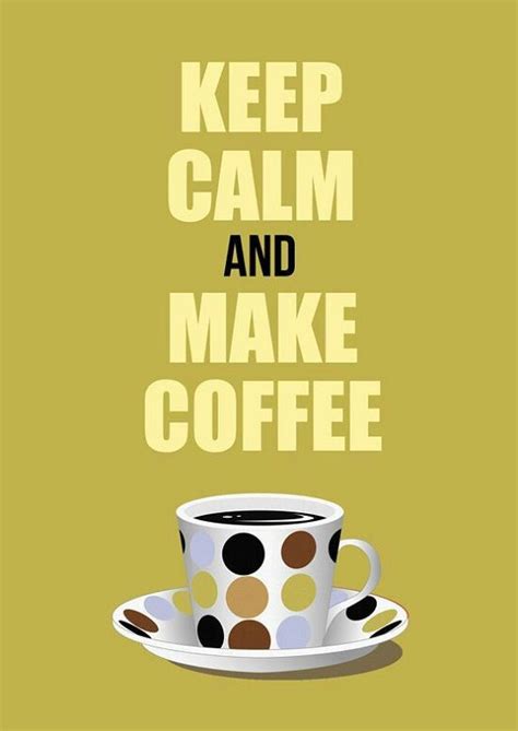 Keep Calm And Make Coffee Coffee Board Coffee Talk Coffee Is Life I