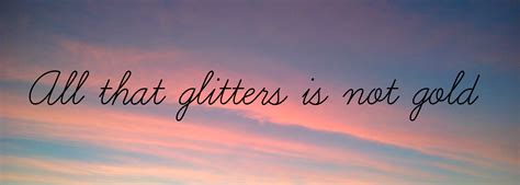 All that glitters is not gold ... | All that glitters ...