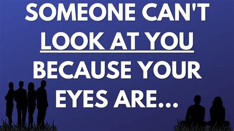 💌 Someone Cant Look At You Because Your Eyes Are Youtube