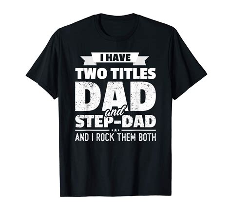 I Have Two Titles Dad And Step Dad Fathers Day T Shirt T