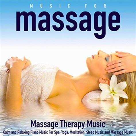 Music For Massage Calm And Relaxing Piano Music For Spa Yoga Meditation Sleep Music And Massage