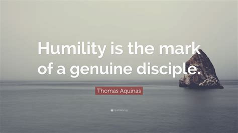 Thomas Aquinas Quote “humility Is The Mark Of A Genuine Disciple”