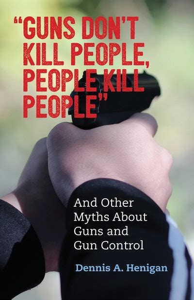 Guns Dont Kill People People Kill People By Dennis A Henigan Penguin Books Australia
