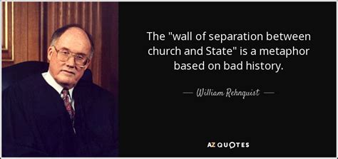 William Rehnquist Quote The Wall Of Separation Between Church And