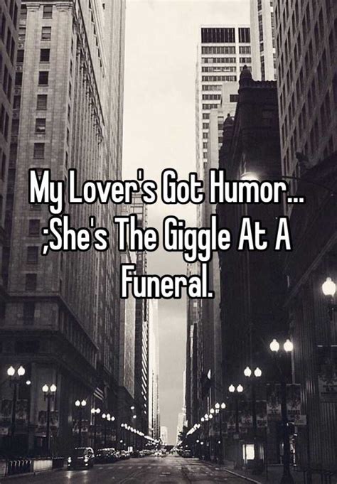My Lover S Got Humor She S The Giggle At A Funeral