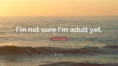 Johnny Depp Quote “im Not Sure Im Adult Yet” 7 Wallpapers Quotefancy