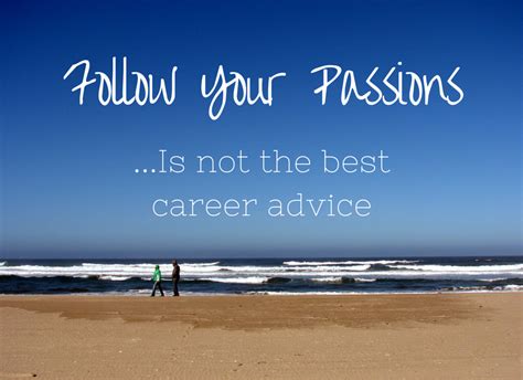 Why Following Your Passion May Not Be The Best Career Advice