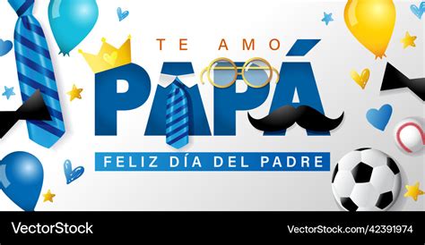 Te Amo Papa Feliz Dia Del Padre Spanish Poster Vector Image