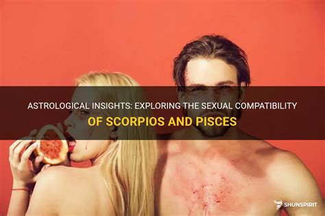 Astrological Insights Exploring The Sexual Compatibility Of Scorpios And Pisces Shunspirit