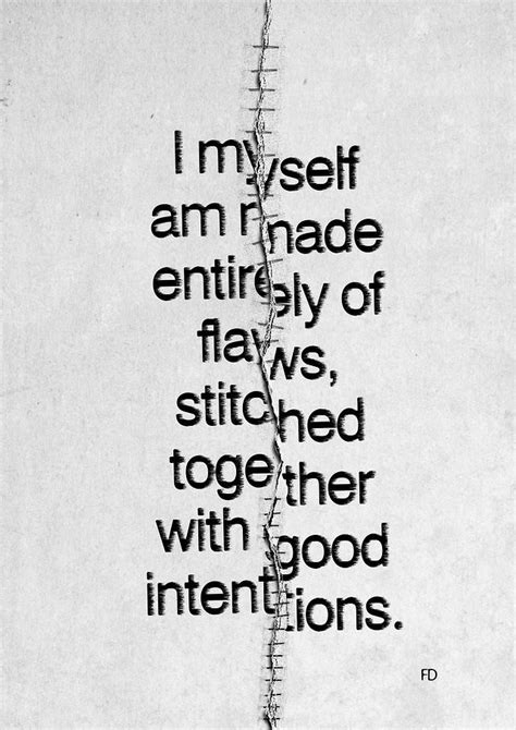 I Myself Am Made Entirely Of Flaws Stitched Together With Good