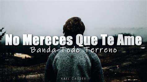 Banda Todo Terreno No Mereces Que Te Ame Letra Youtube