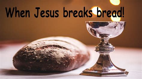 When Jesus Breaks Bread Youtube