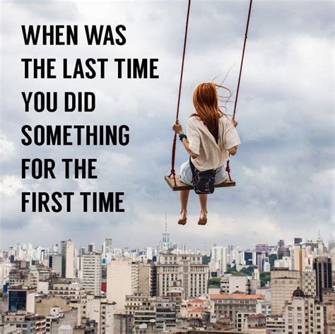 When Was The Last Time You Did Something For The First Time Picture Quotes