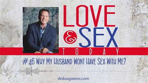 Love And Sex Today Podcast 46 Why My Husband Wont Have Sex With Me With Dr Doug Weiss