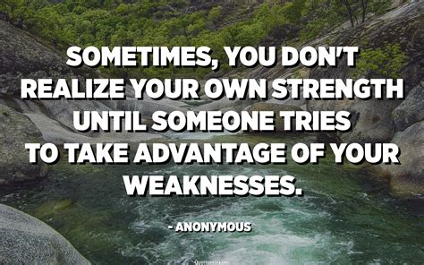 Sometimes, you don't realize your own strength until someone tries to ...