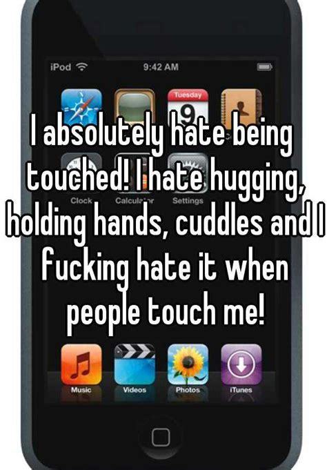 I Absolutely Hate Being Touched I Hate Hugging Holding Hands Cuddles
