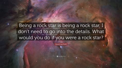 David Lee Roth Quote Being A Rock Star Is Being A Rock Star I Dont