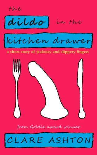 The Dildo In The Kitchen Drawer A Short Story Of Jealousy And