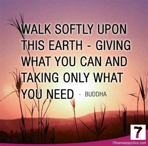 Walk Softly Upon This Earth Giving What You Can And Taking Only What