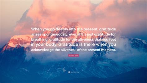 Eckhart Tolle Quote When You Go Deeply Into The Present Gratitude