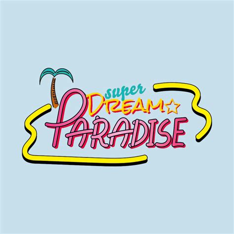 Super Dream Paradise Super Dream Paradise T Shirt Teepublic