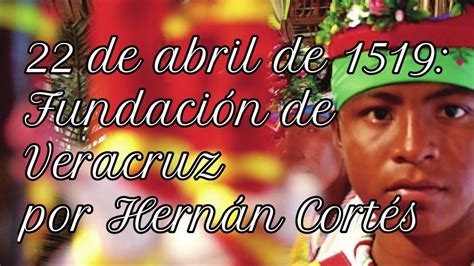 Veracruz Fundación Por Hernán Cortés 22 Abril 1519 Youtube