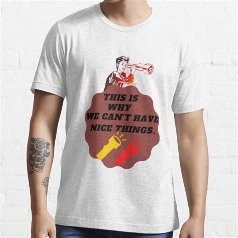 This Is Why We Cant Have Nice Things T Shirt For Sale By Teemat