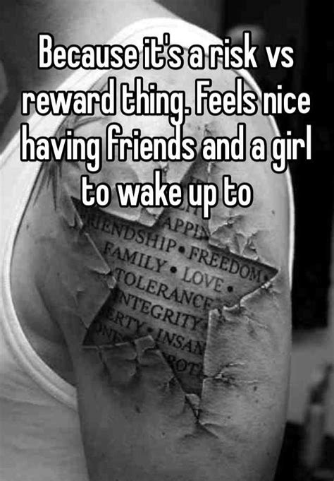 because it s a risk vs reward thing feels nice having friends and a girl to wake up to