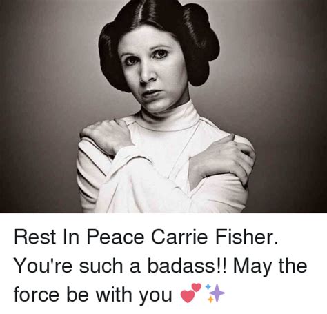 Rest In Peace Carrie Fisher Youre Such A Badass May The Force Be