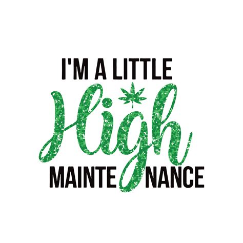 Im A Little High Maintenance Svg Weed Svg File Cannabis S Inspire