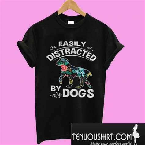 Easily Distracted By Dogs T Shirt
