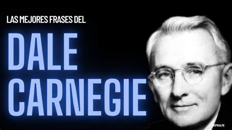 76 Frases De Dale Carnegie Para Inspirarte Motivarte Y Darte Poder