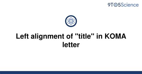 Solved Left Alignment Of Title In Koma Letter 9to5science