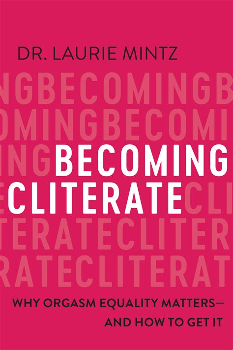 Becoming Cliterate Why Orgasm Equality Mattersand How To Get It By Laurie Mintz Goodreads